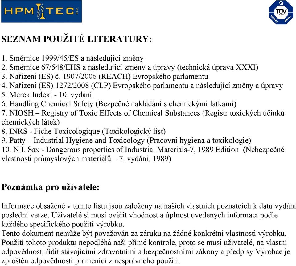 Handling Chemical Safety (Bezpečné nakládání s chemickými látkami) 7. NIOSH Registry of Toxic Effects of Chemical Substances (Registr toxických účinků chemických látek) 8.