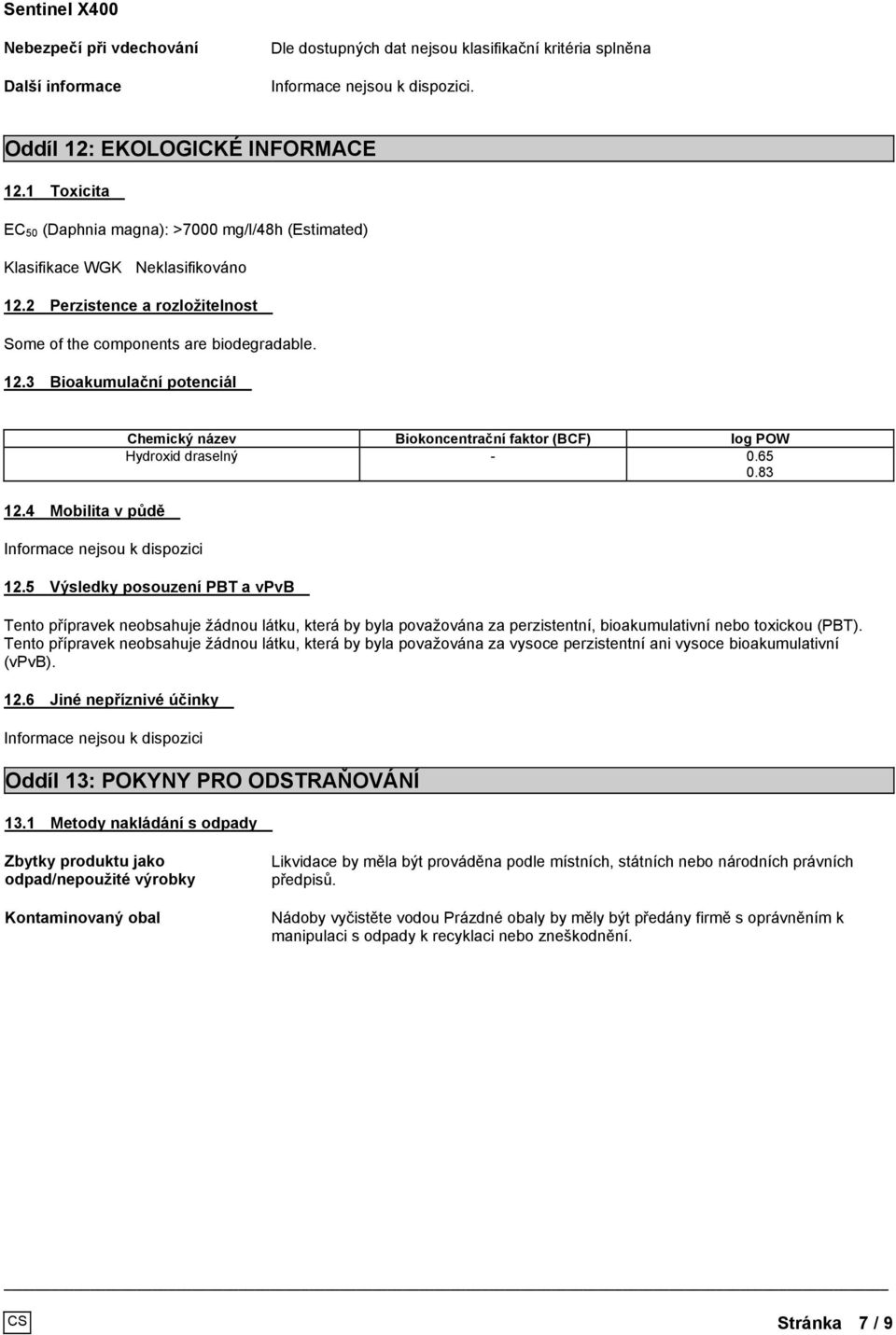 65 0.83 12.5 Výsledky posouzení PBT a vpvb Tento přípravek neobsahuje žádnou látku, která by byla považována za perzistentní, bioakumulativní nebo toxickou (PBT).