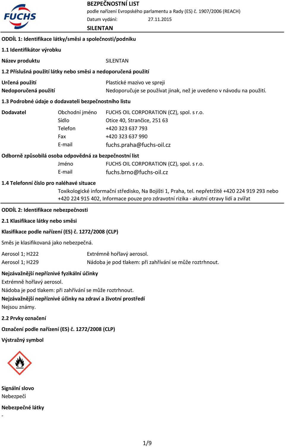 Dodavatel Obchodní jméno FUCHS OIL CORPORATION (CZ), spol. s r.o. Sídlo Otice 40, Strančice, 25163 Telefon +420 323637793 Fax +420 323637990 Email fuchs.praha@fuchsoil.