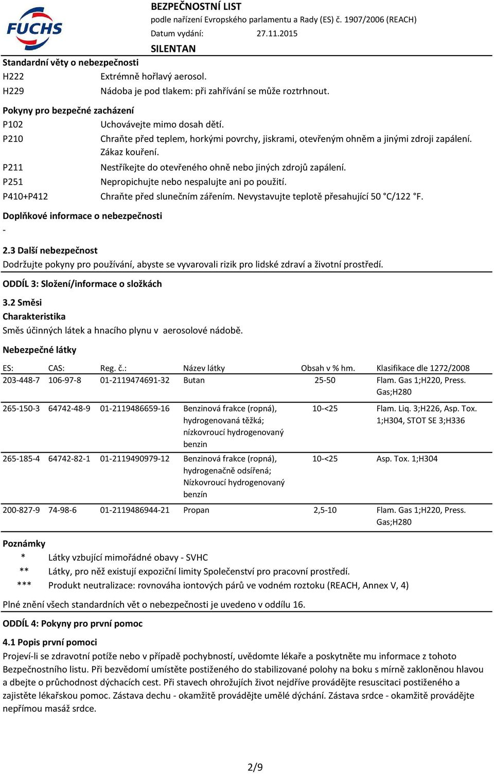 ODDÍL 3: Složení/informace o složkách 3.2 Směsi Charakteristika Směs účinných látek a hnacího plynu v aerosolové nádobě. Nebezpečné látky ES: CAS: Reg. č.: Název látky Obsah v % hm.