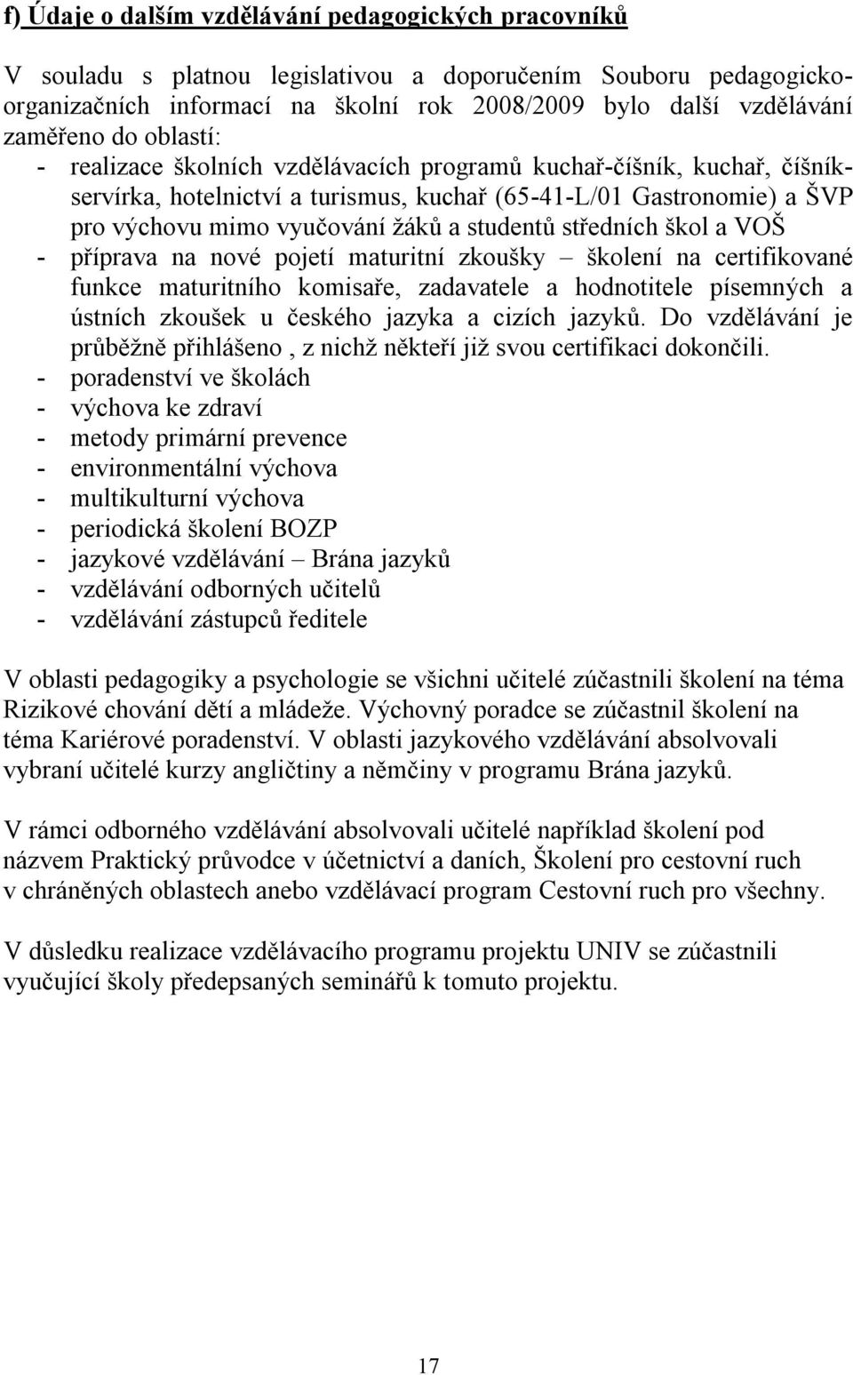 středních škol a VOŠ - příprava na nové pojetí maturitní zkoušky školení na certifikované funkce maturitního komisaře, zadavatele a hodnotitele písemných a ústních zkoušek u českého jazyka a cizích