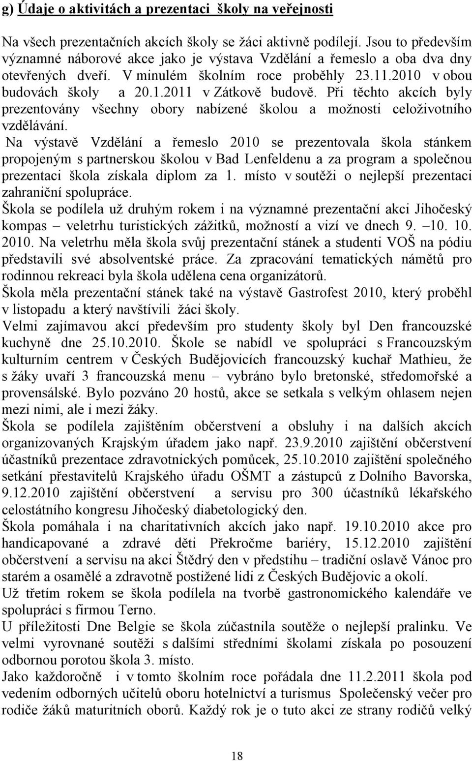 Při těchto akcích byly prezentovány všechny obory nabízené školou a možnosti celoživotního vzdělávání.