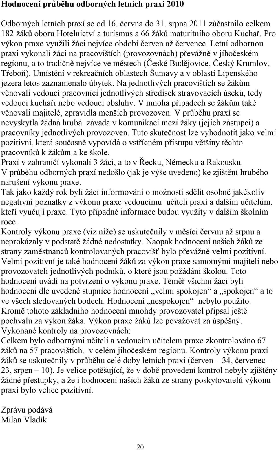 Letní odbornou praxi vykonali žáci na pracovištích (provozovnách) převážně v jihočeském regionu, a to tradičně nejvíce ve městech (České Budějovice, Český Krumlov, Třeboň).