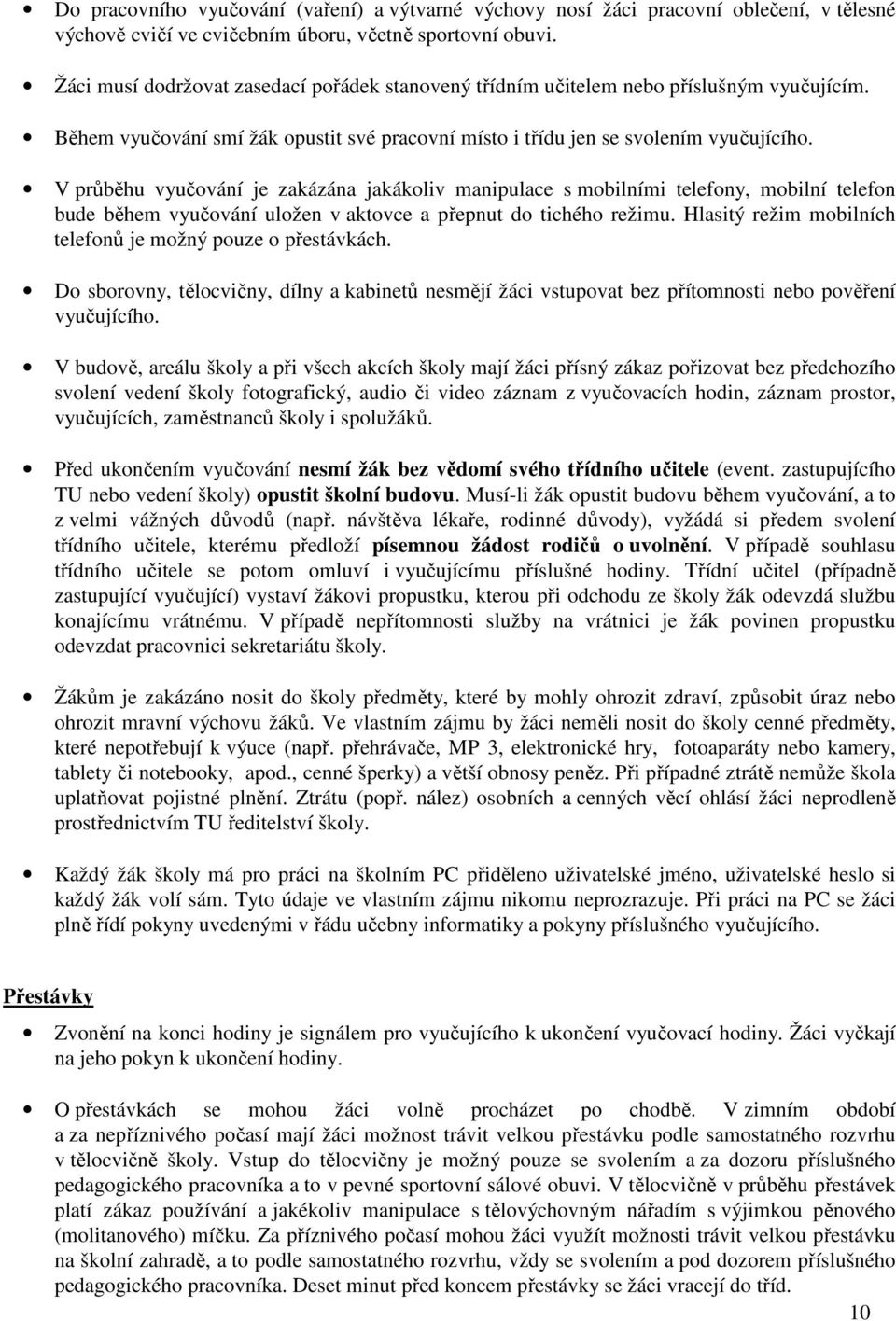 V průběhu vyučování je zakázána jakákoliv manipulace s mobilními telefony, mobilní telefon bude během vyučování uložen v aktovce a přepnut do tichého režimu.