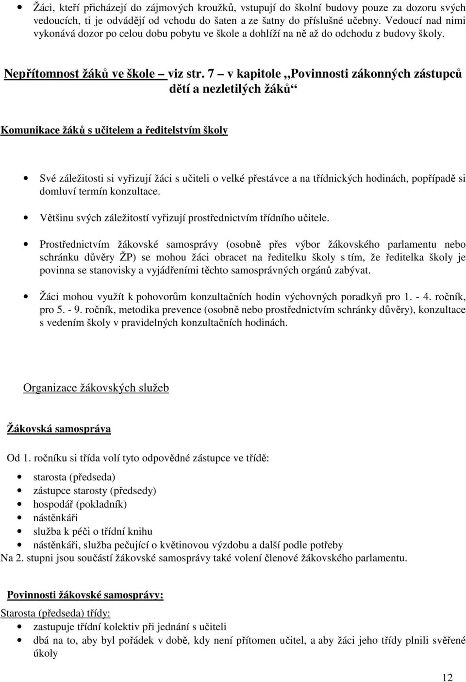 7 v kapitole Povinnosti zákonných zástupců dětí a nezletilých žáků Komunikace žáků s učitelem a ředitelstvím školy Své záležitosti si vyřizují žáci s učiteli o velké přestávce a na třídnických