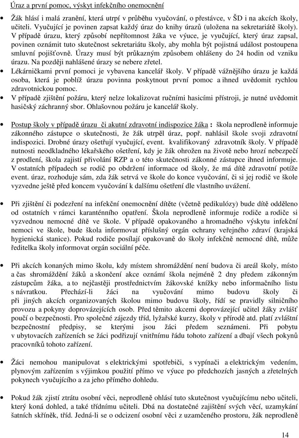 V případě úrazu, který způsobí nepřítomnost žáka ve výuce, je vyučující, který úraz zapsal, povinen oznámit tuto skutečnost sekretariátu školy, aby mohla být pojistná událost postoupena smluvní