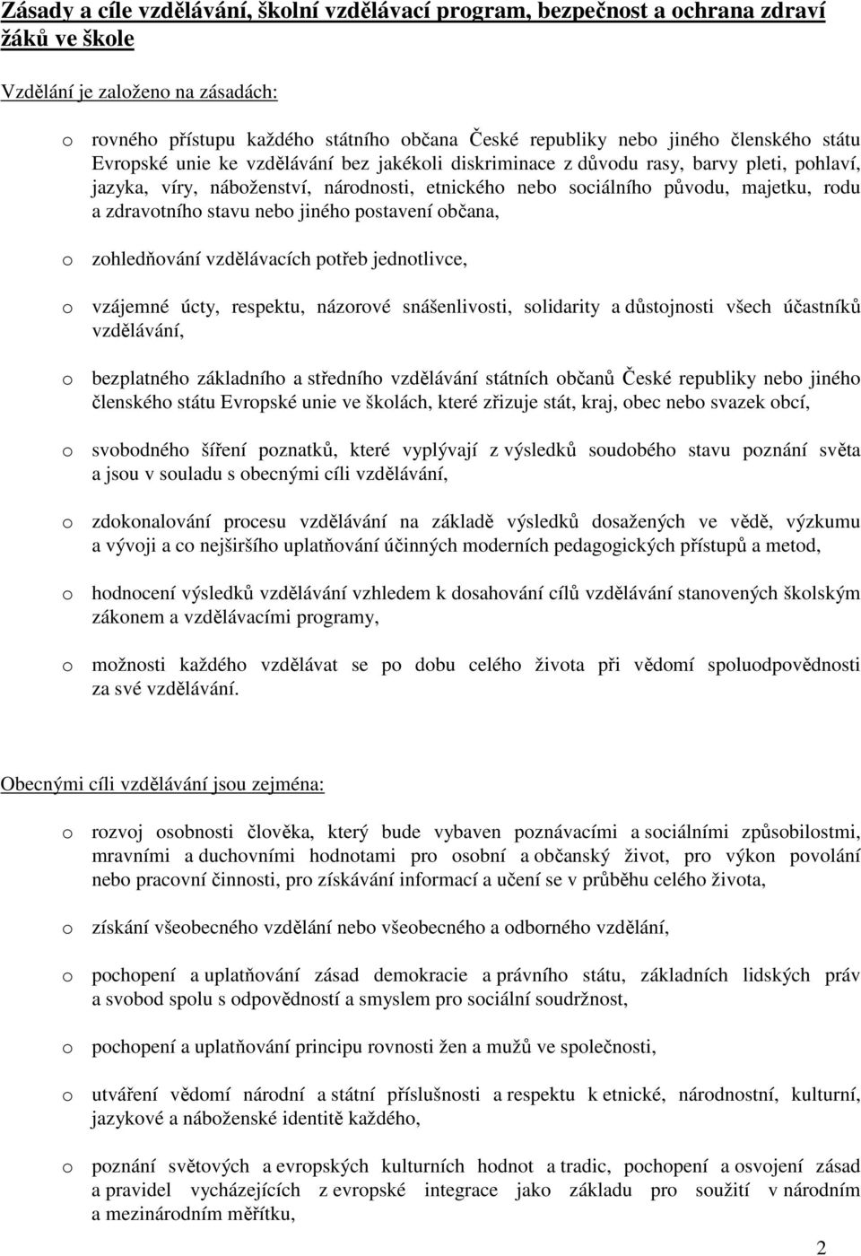 zdravotního stavu nebo jiného postavení občana, o zohledňování vzdělávacích potřeb jednotlivce, o vzájemné úcty, respektu, názorové snášenlivosti, solidarity a důstojnosti všech účastníků vzdělávání,