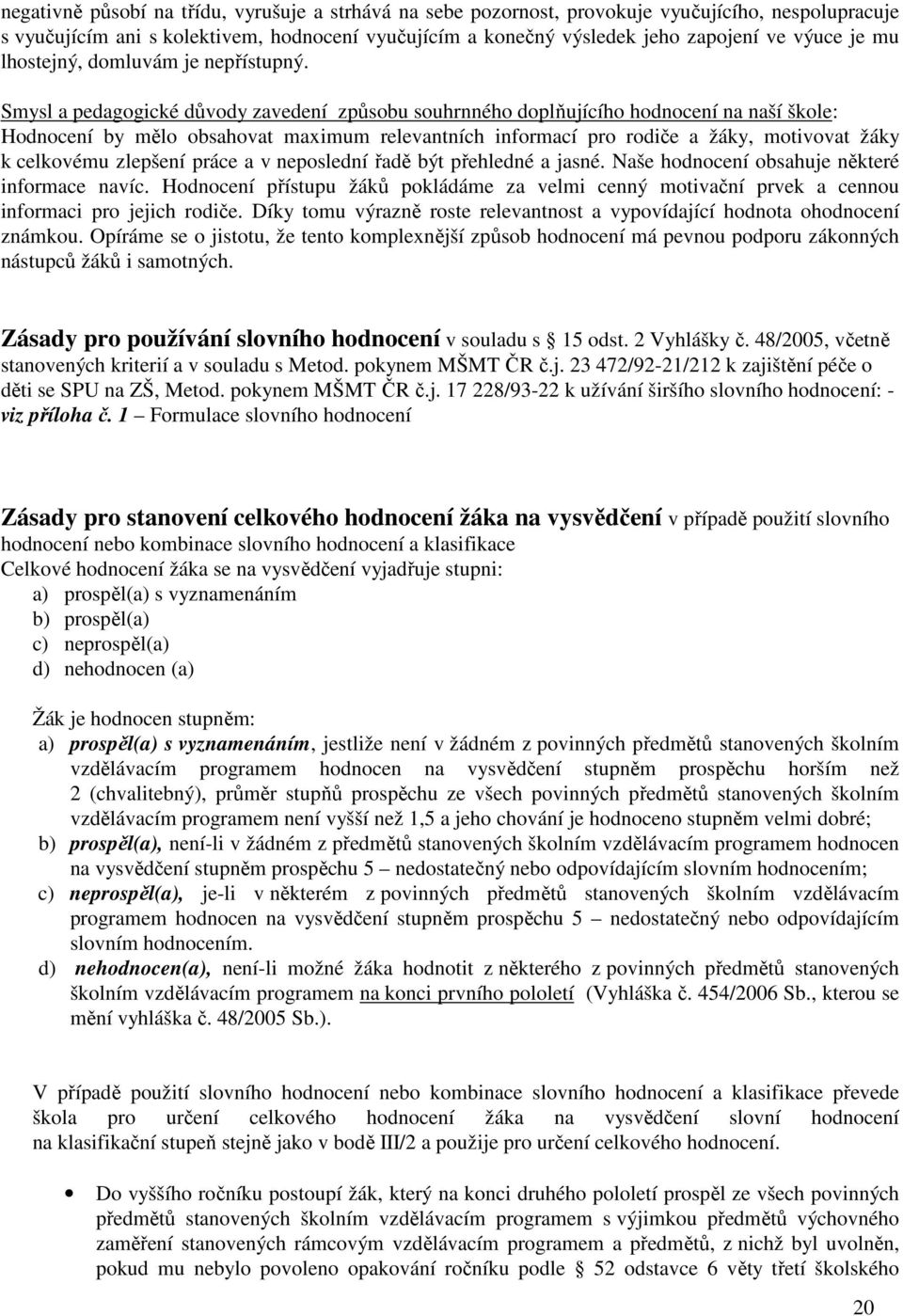 Smysl a pedagogické důvody zavedení způsobu souhrnného doplňujícího hodnocení na naší škole: Hodnocení by mělo obsahovat maximum relevantních informací pro rodiče a žáky, motivovat žáky k celkovému