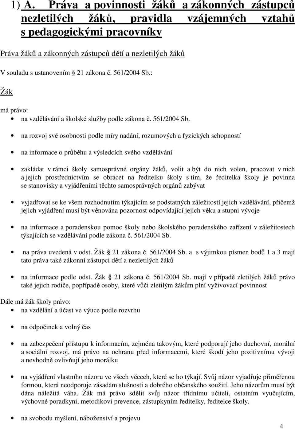 : Žák má právo: na vzdělávání a školské služby podle zákona č. 561/2004 Sb.