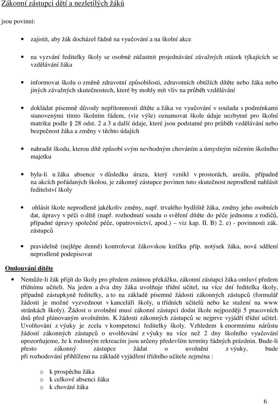 dokládat písemně důvody nepřítomnosti dítěte a žáka ve vyučování v souladu s podmínkami stanovenými tímto školním řádem, (viz výše) oznamovat škole údaje nezbytné pro školní matriku podle 28 odst.