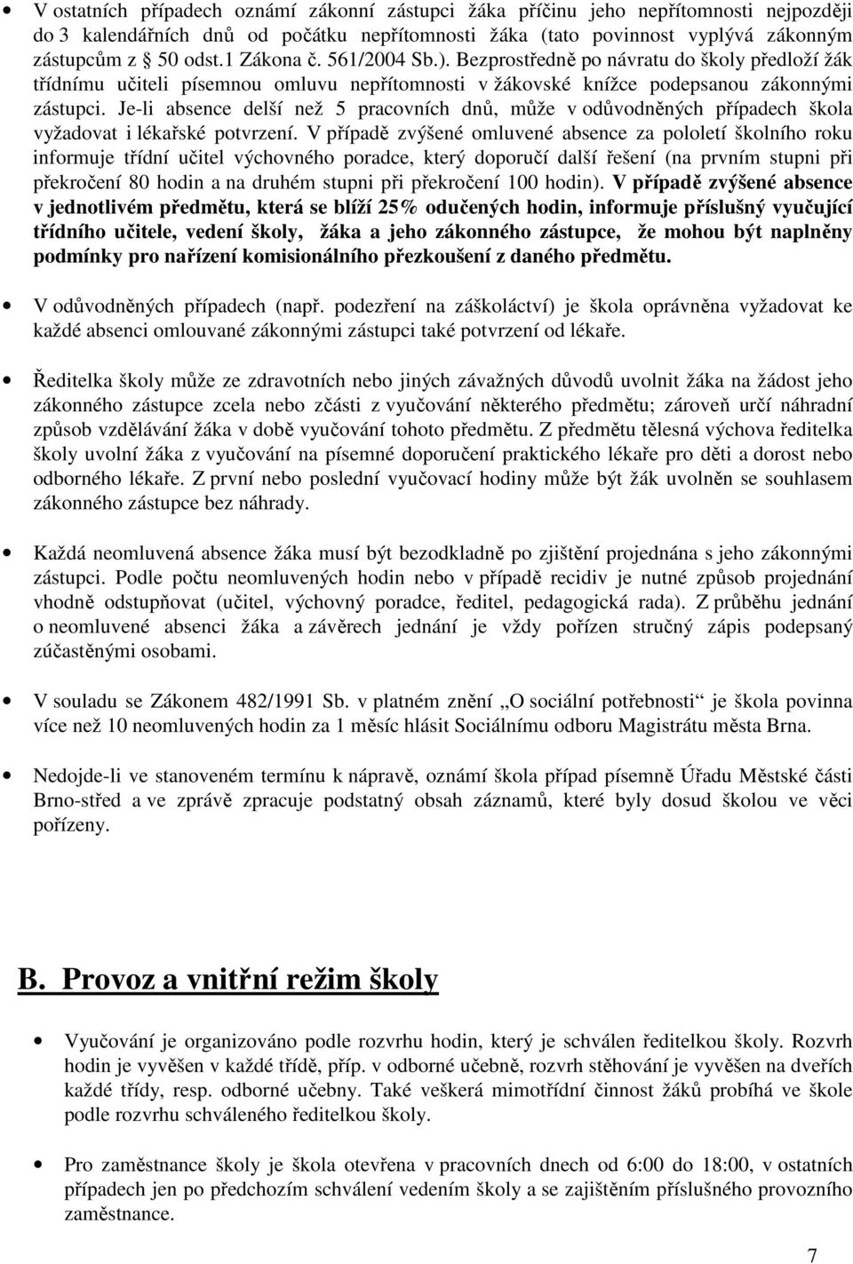 Je-li absence delší než 5 pracovních dnů, může v odůvodněných případech škola vyžadovat i lékařské potvrzení.