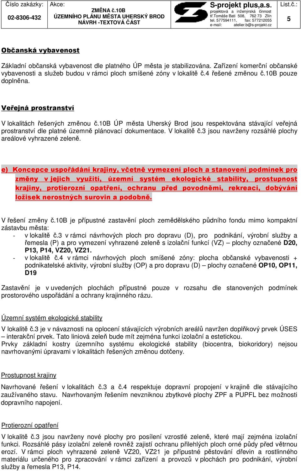 10b ÚP města Uherský Brod jsou respektována stávající veřejná prostranství dle platné územně plánovací dokumentace. V lokalitě č.3 jsou navrženy rozsáhlé plochy areálové vyhrazené zeleně.