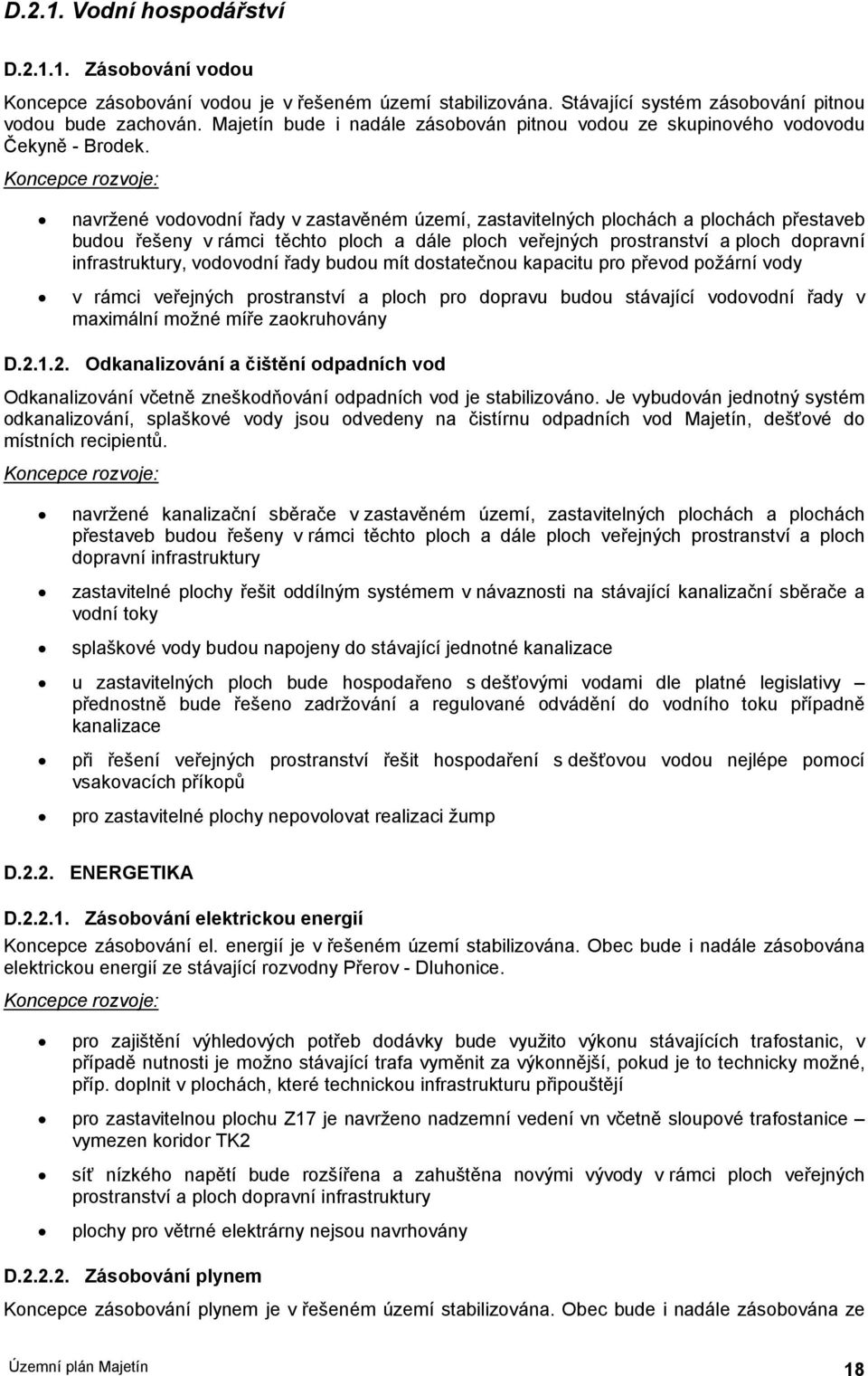 Kncepce rzvje: navržené vdvdní řady v zastavěném území, zastavitelných plchách a plchách přestaveb budu řešeny v rámci těcht plch a dále plch veřejných prstranství a plch dpravní infrastruktury,