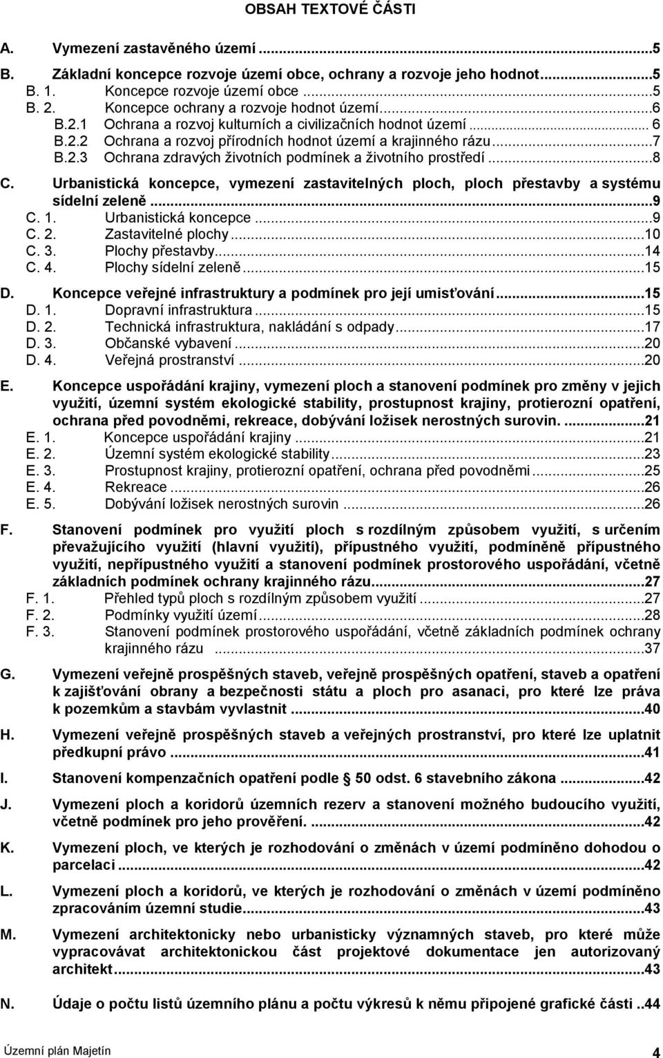 ..8 C. Urbanistická kncepce, vymezení zastavitelných plch, plch přestavby a systému sídelní zeleně...9 C. 1. Urbanistická kncepce...9 C. 2. Zastavitelné plchy...10 C. 3. Plchy přestavby...14 C. 4.