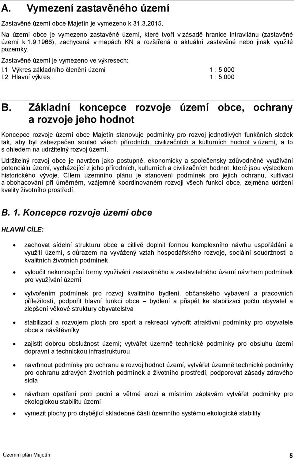 1 : 5 000 1 : 5 000 Základní kncepce rzvje území bce, chrany a rzvje jeh hdnt Kncepce rzvje území bce stanvuje pdmínky pr rzvj jedntlivých funkčních slžek tak, aby byl zabezpečen sulad všech