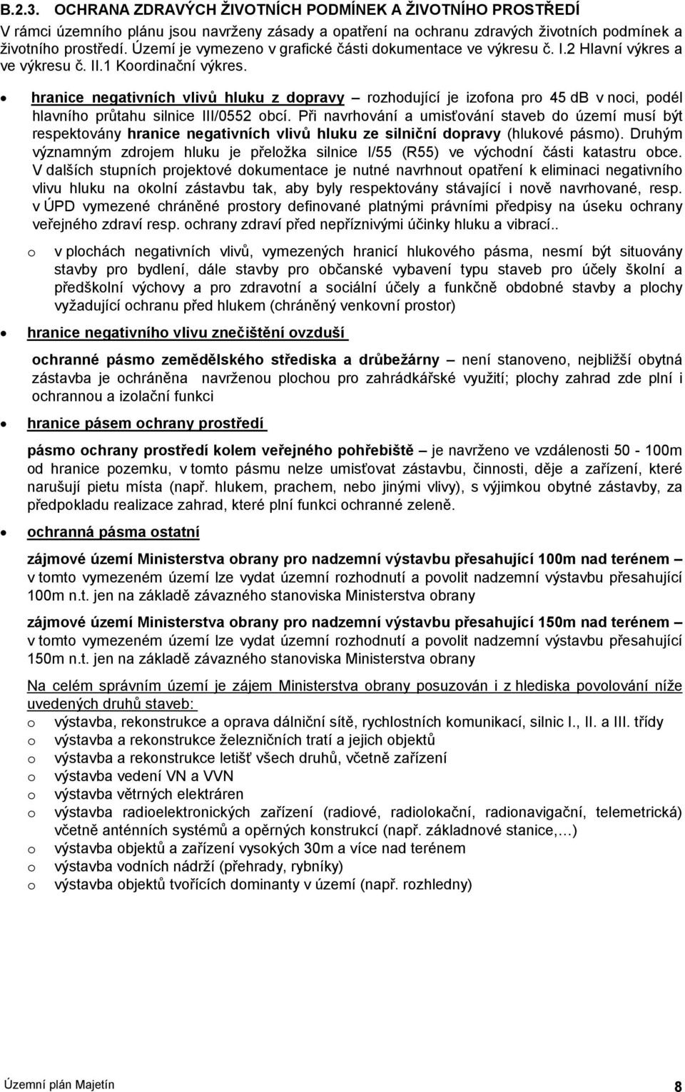 hranice negativních vlivů hluku z dpravy rzhdující je izfna pr 45 db v nci, pdél hlavníh průtahu silnice III/0552 bcí.