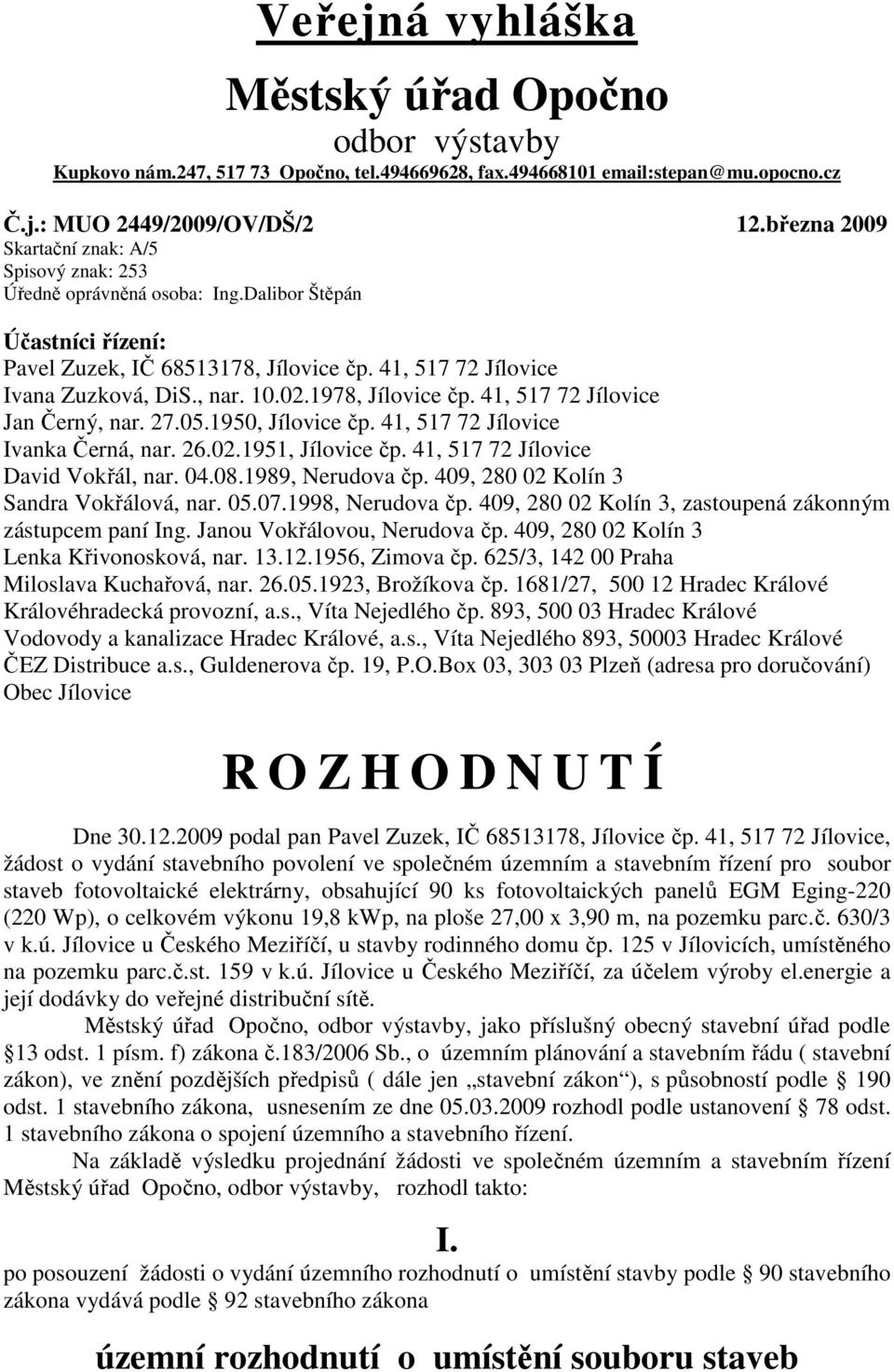 02.1978, Jílovice čp. 41, 517 72 Jílovice Jan Černý, nar. 27.05.1950, Jílovice čp. 41, 517 72 Jílovice Ivanka Černá, nar. 26.02.1951, Jílovice čp. 41, 517 72 Jílovice David Vokřál, nar. 04.08.