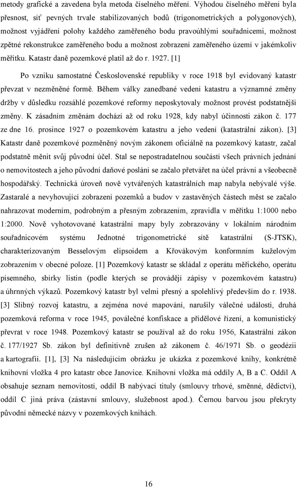 zpětné rekonstrukce zaměřeného bodu a možnost zobrazení zaměřeného území v jakémkoliv měřítku. Katastr daně pozemkové platil až do r. 1927.