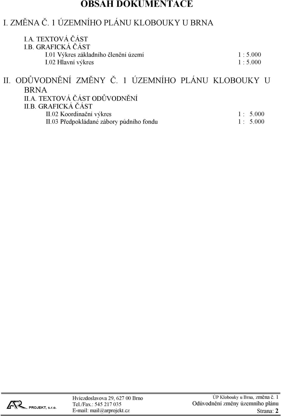 ODŮVODNĚNÍ ZMĚNY Č. 1 ÚZEMNÍHO PLÁNU KLOBOUKY U BRNA II.A. TEXTOVÁ ČÁST ODŮVODNĚNÍ II.B. GRAFICKÁ ČÁST II.