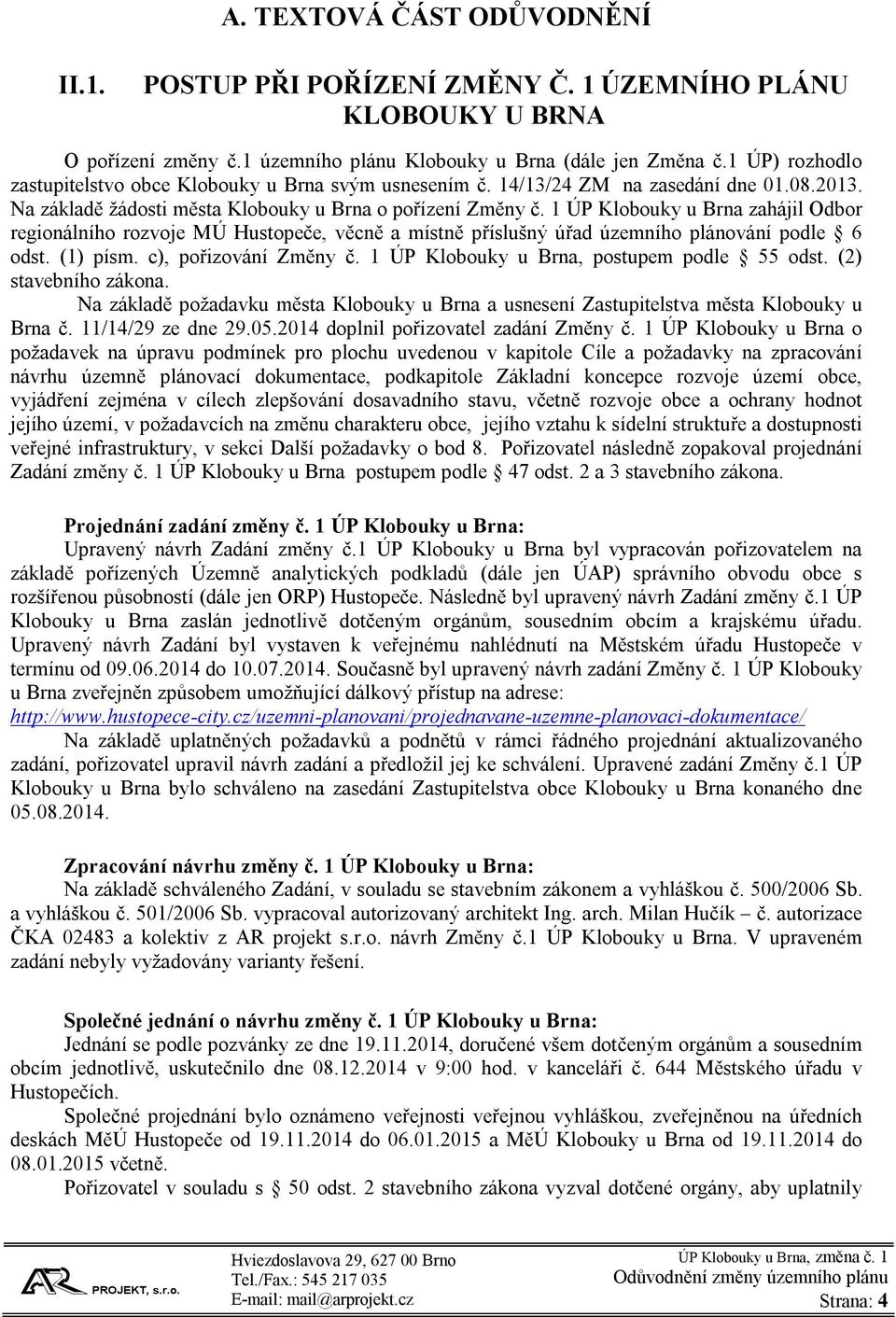 1 ÚP Klobouky u zahájil Odbor regionálního rozvoje MÚ Hustopeče, věcně a místně příslušný úřad územního plánování podle 6 odst. (1) písm. c), pořizování Změny č.