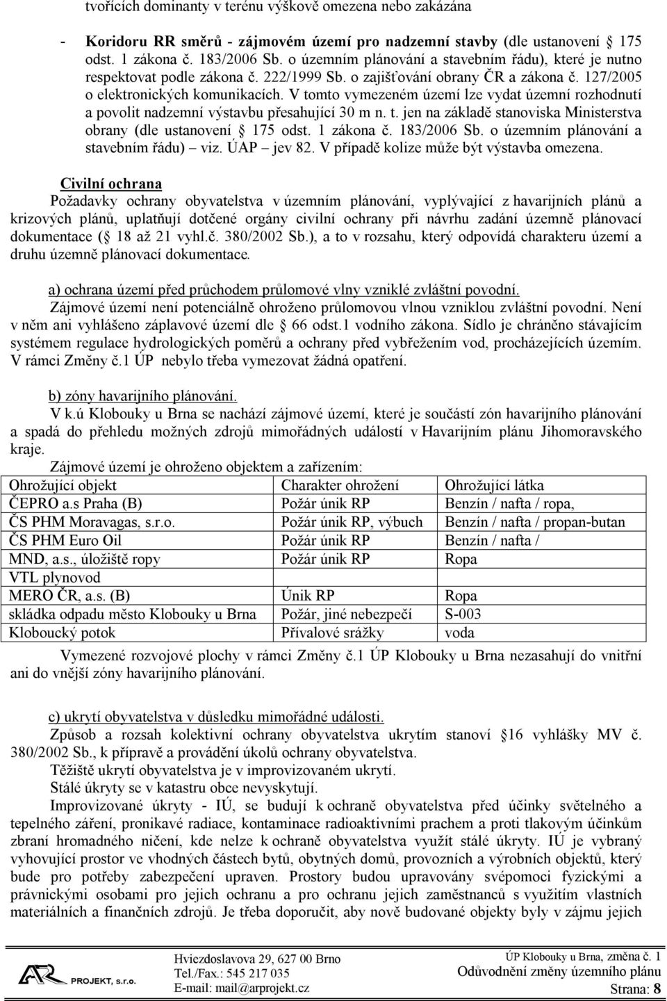 V tomto vymezeném území lze vydat územní rozhodnutí a povolit nadzemní výstavbu přesahující 30 m n. t. jen na základě stanoviska Ministerstva obrany (dle ustanovení 175 odst. 1 zákona č. 183/2006 Sb.