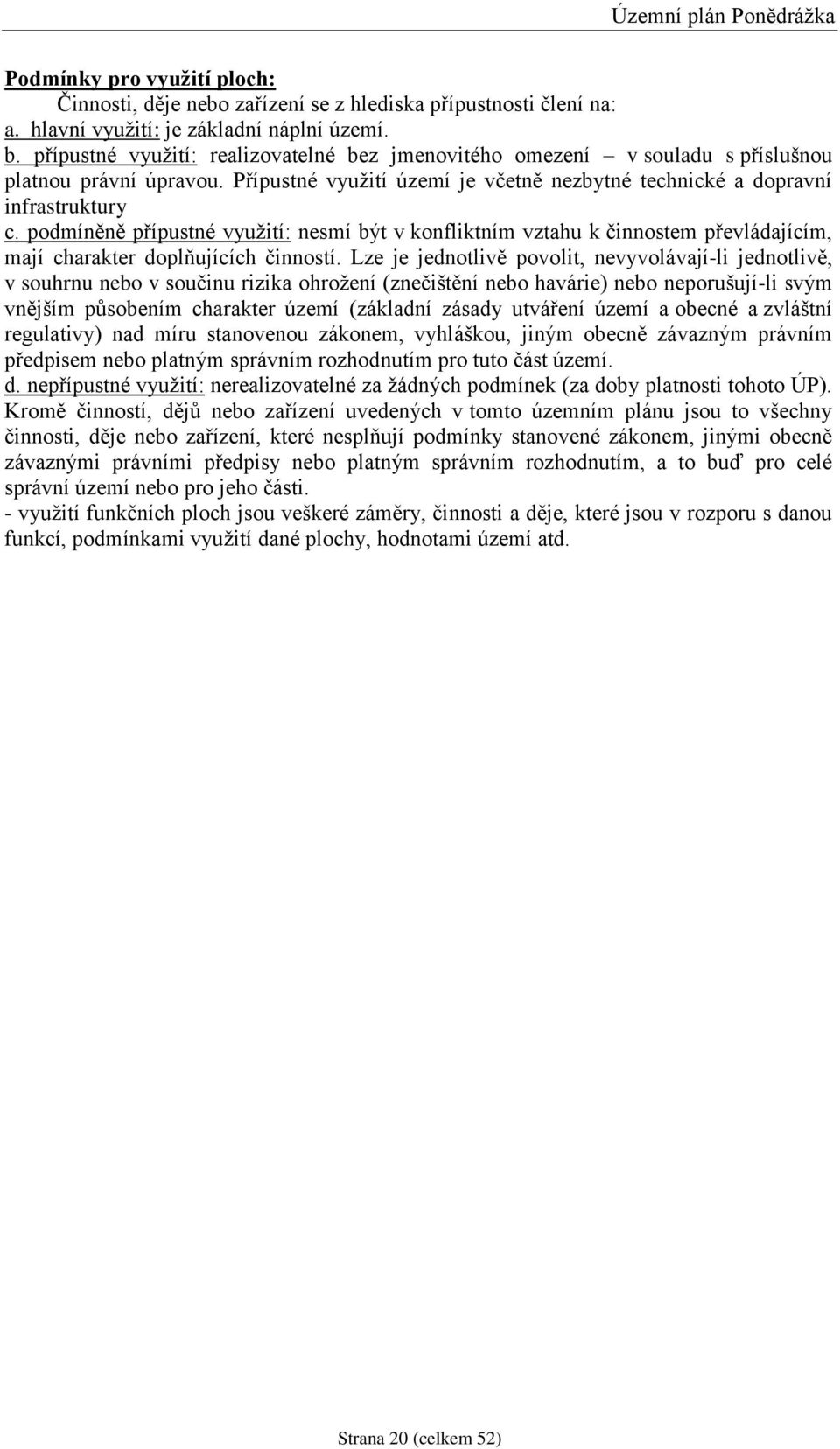 podmíněně přípustné vyuţití: nesmí být v konfliktním vztahu k činnostem převládajícím, mají charakter doplňujících činností.