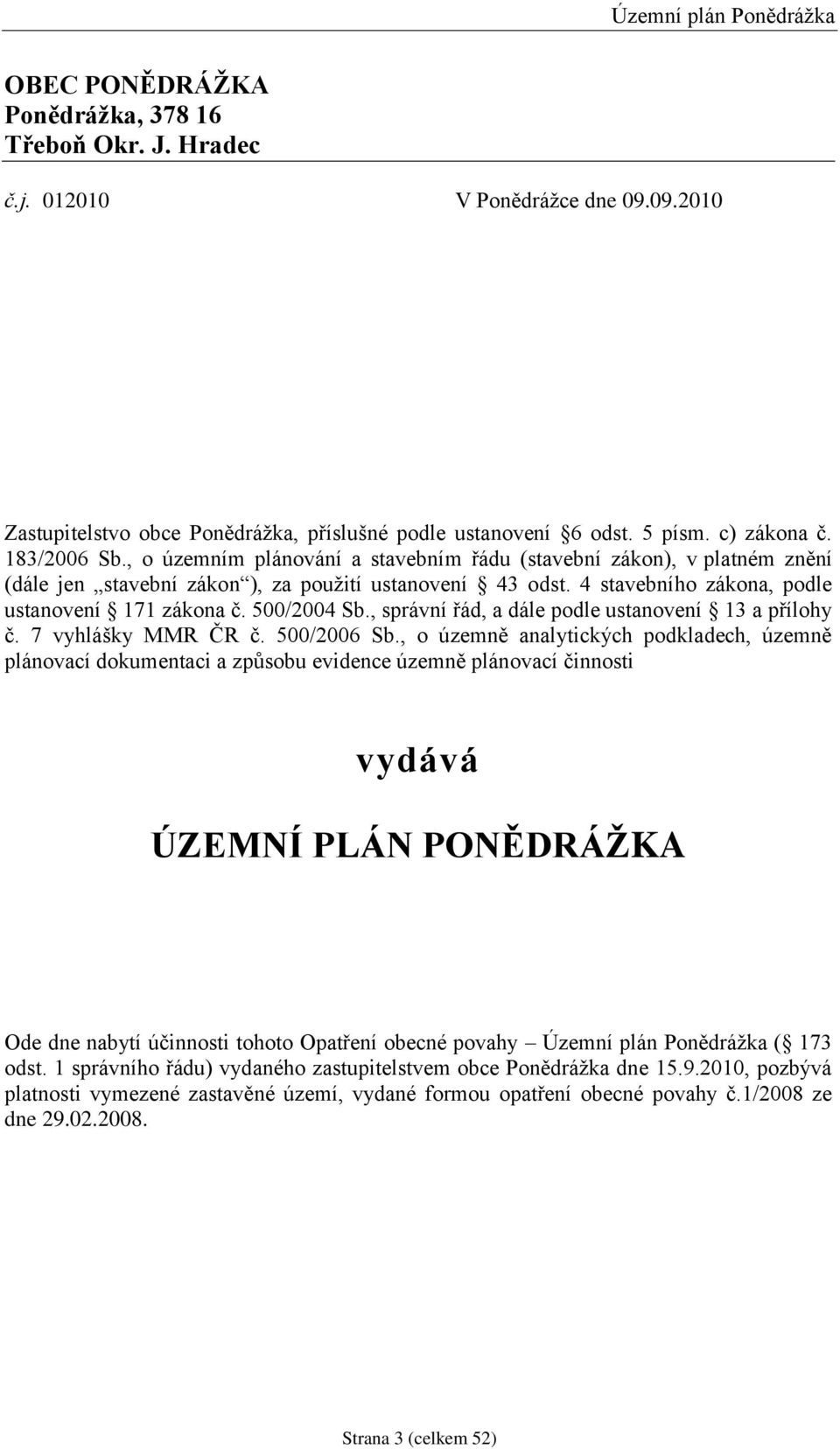 , správní řád, a dále podle ustanovení 13 a přílohy č. 7 vyhlášky MMR ČR č. 500/2006 Sb.