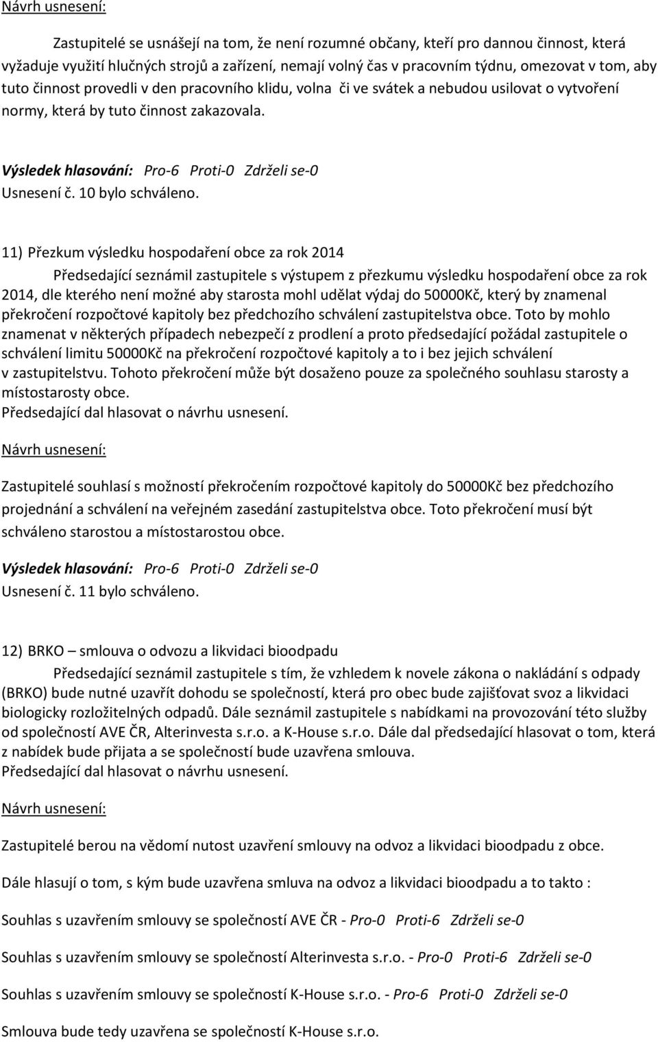 11) Přezkum výsledku hospodaření obce za rok 2014 Předsedající seznámil zastupitele s výstupem z přezkumu výsledku hospodaření obce za rok 2014, dle kterého není možné aby starosta mohl udělat výdaj