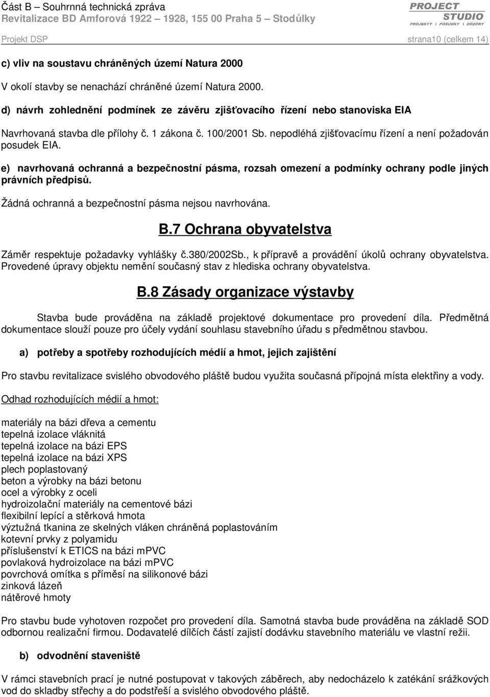 e) navrhovaná ochranná a bezpečnostní pásma, rozsah omezení a podmínky ochrany podle jiných právních předpisů. Žádná ochranná a bezpečnostní pásma nejsou navrhována. B.