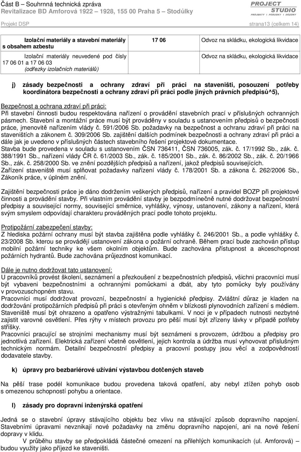 práci podle jiných právních předpisů^5), Bezpečnost a ochrana zdraví při práci: Při stavební činnosti budou respektována nařízení o provádění stavebních prací v příslušných ochranných pásmech.