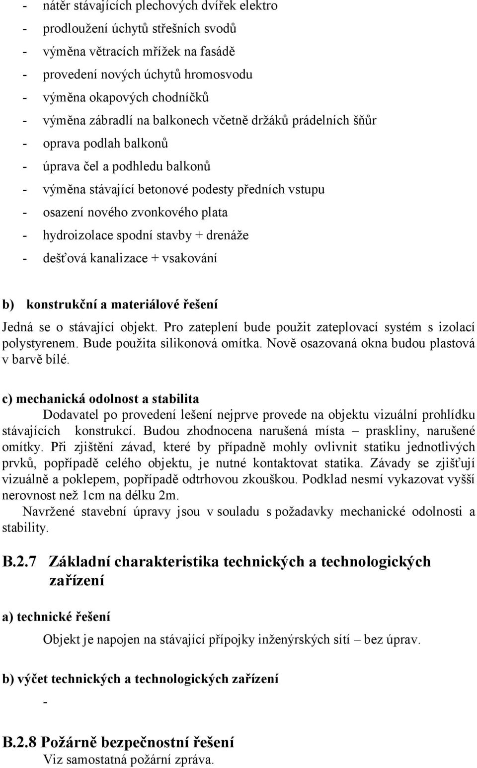 hydroizolace spodní stavby + drenáže - dešťová kanalizace + vsakování b) konstrukční a materiálové řešení Jedná se o stávající objekt.