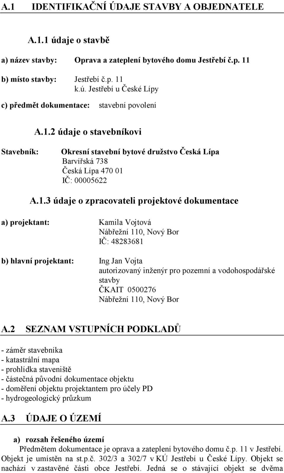 Vojtová Nábřežní 110, Nový Bor IČ: 48283681 b) hlavní projektant: Ing Jan Vojta autorizovaný inženýr pro pozemní a vodohospodářské stavby ČKAIT 0500276 Nábřežní 110, Nový Bor A.