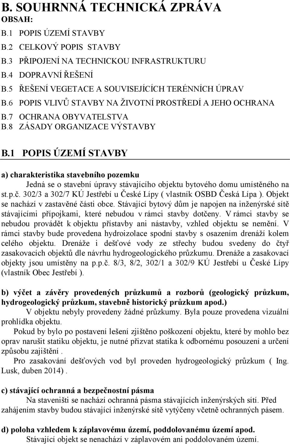1 POPIS ÚZEMÍ STAVBY a) charakteristika stavebního pozemku Jedná se o stavební úpravy stávajícího objektu bytového domu umístěného na st.p.č.