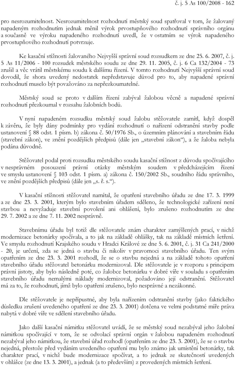 uvedl, že v ostatním se výrok napadeného prvostupňového rozhodnutí potvrzuje. Ke kasační stížnosti žalovaného Nejvyšší správní soud rozsudkem ze dne 25. 6. 2007, č. j.