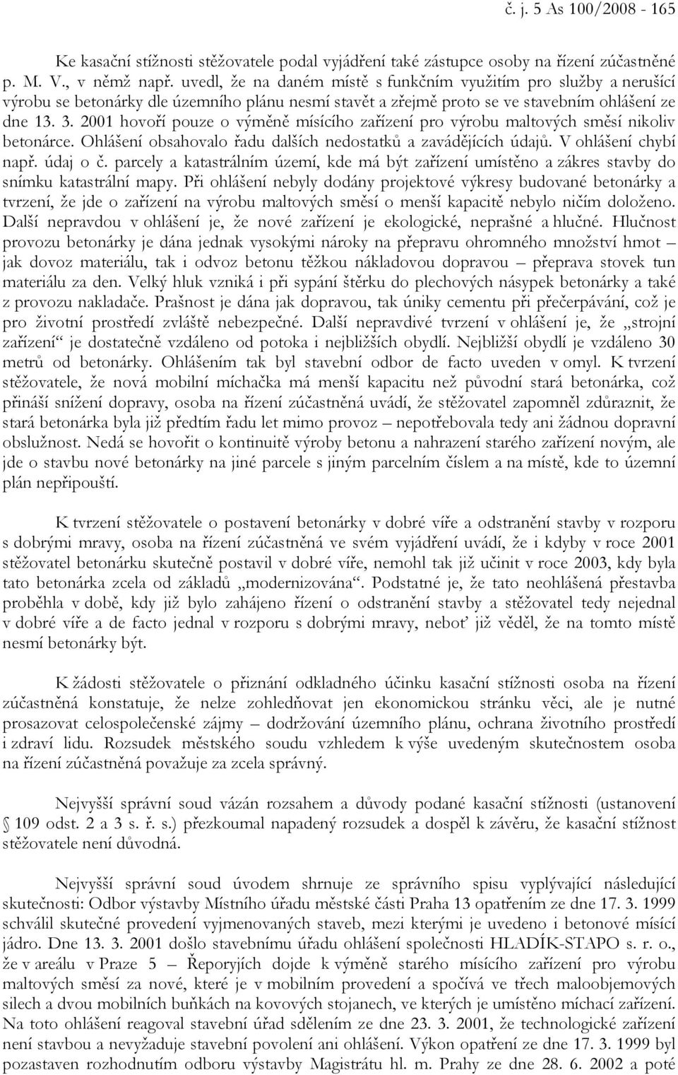 2001 hovoří pouze o výměně mísícího zařízení pro výrobu maltových směsí nikoliv betonárce. Ohlášení obsahovalo řadu dalších nedostatků a zavádějících údajů. V ohlášení chybí např. údaj o č.