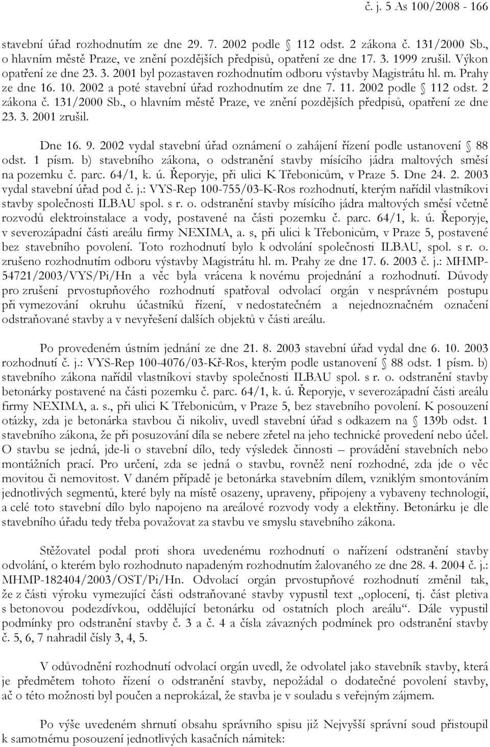 131/2000 Sb., o hlavním městě Praze, ve znění pozdějších předpisů, opatření ze dne 23. 3. 2001 zrušil. Dne 16. 9. 2002 vydal stavební úřad oznámení o zahájení řízení podle ustanovení 88 odst. 1 písm.