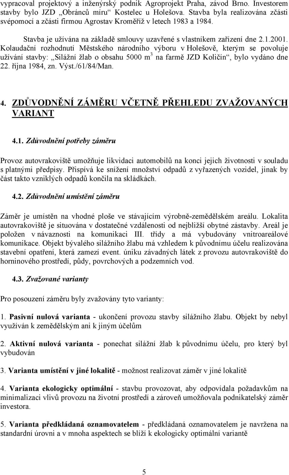 Kolaudační rozhodnutí Městského národního výboru v Holešově, kterým se povoluje užívání stavby: Silážní žlab o obsahu 5000 m 3 na farmě JZD Količín, bylo vydáno dne 22. října 1984, zn. Výst.