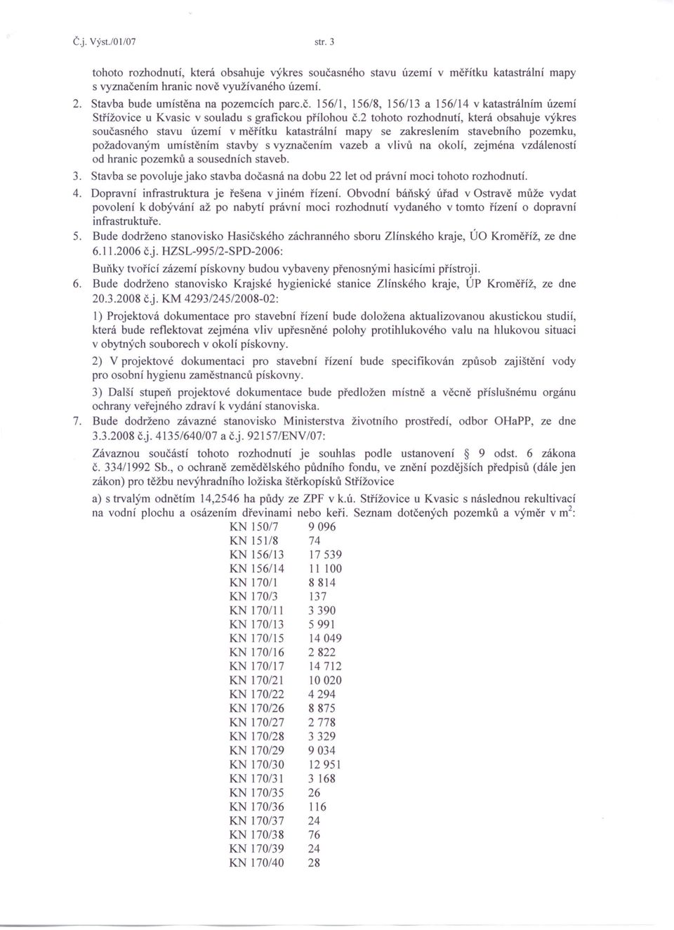 2 tohoto rozhodnutí, která obsahuje výkres současného stavu území v měřítku katastrální mapy se zakreslením stavebního pozemku, požadovaným umístěním stavby s vyznačením vazeb a vlivů na okolí,