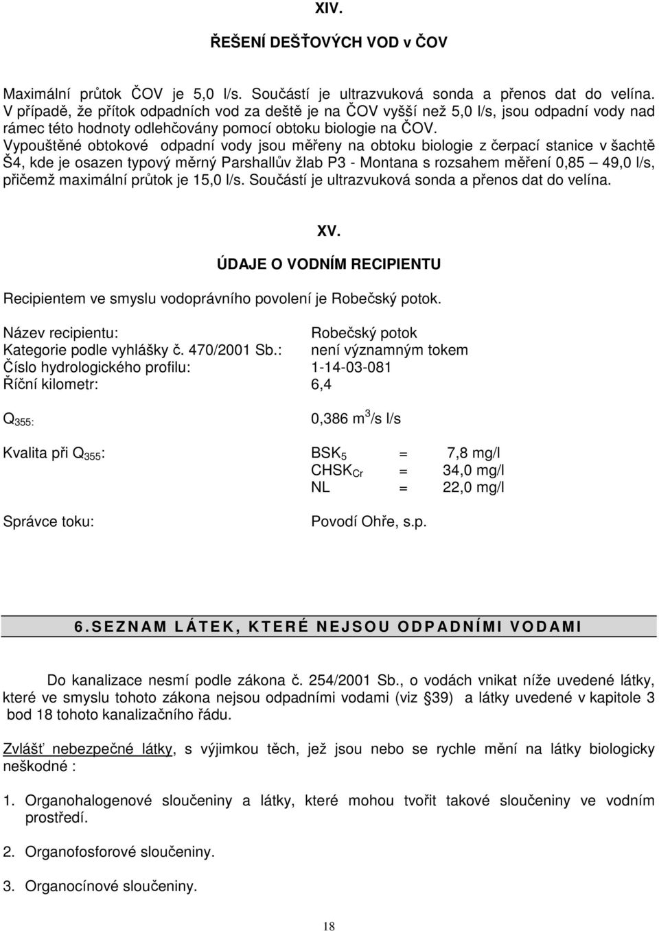 Vypouštěné obtokové odpadní vody jsou měřeny na obtoku biologie z čerpací stanice v šachtě Š4, kde je osazen typový měrný Parshallův žlab P3 - Montana s rozsahem měření 0,85 49,0 l/s, přičemž