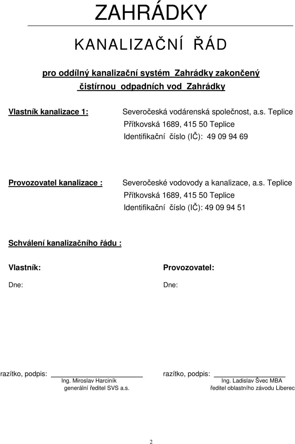 á společnost, a.s. Teplice Přítkovská 1689, 415 50 Teplice Identifikační číslo (IČ): 49 09 94 69 Provozovatel kanalizace : Severočeské vodovody a kanalizace, a.