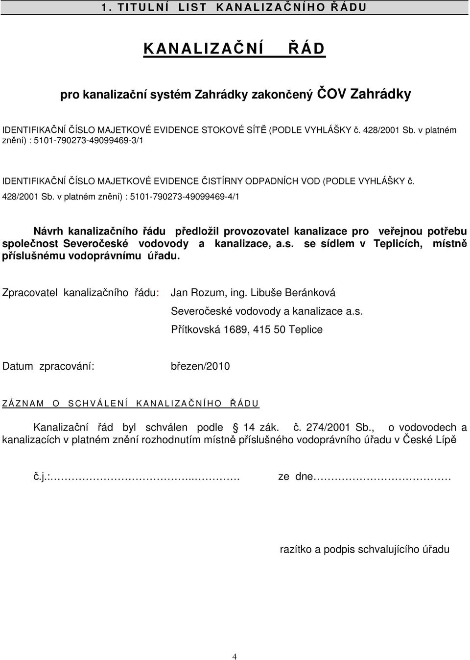 v platném znění) : 5101-790273-49099469-4/1 Návrh kanalizačního řádu předložil provozovatel kanalizace pro veřejnou potřebu společnost Severočeské vodovody a kanalizace, a.s. se sídlem v Teplicích, místně příslušnému vodoprávnímu úřadu.