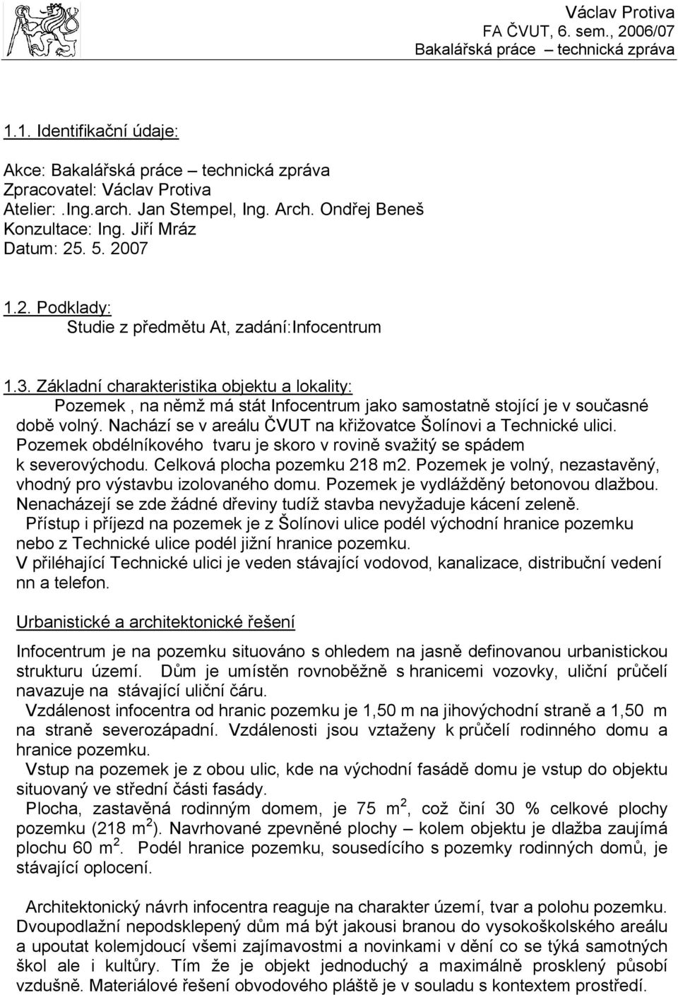 Základní charakteristika objektu a lokality: Pozemek, na němž má stát Infocentrum jako samostatně stojící je v současné době volný. Nachází se v areálu ČVUT na křižovatce Šolínovi a Technické ulici.