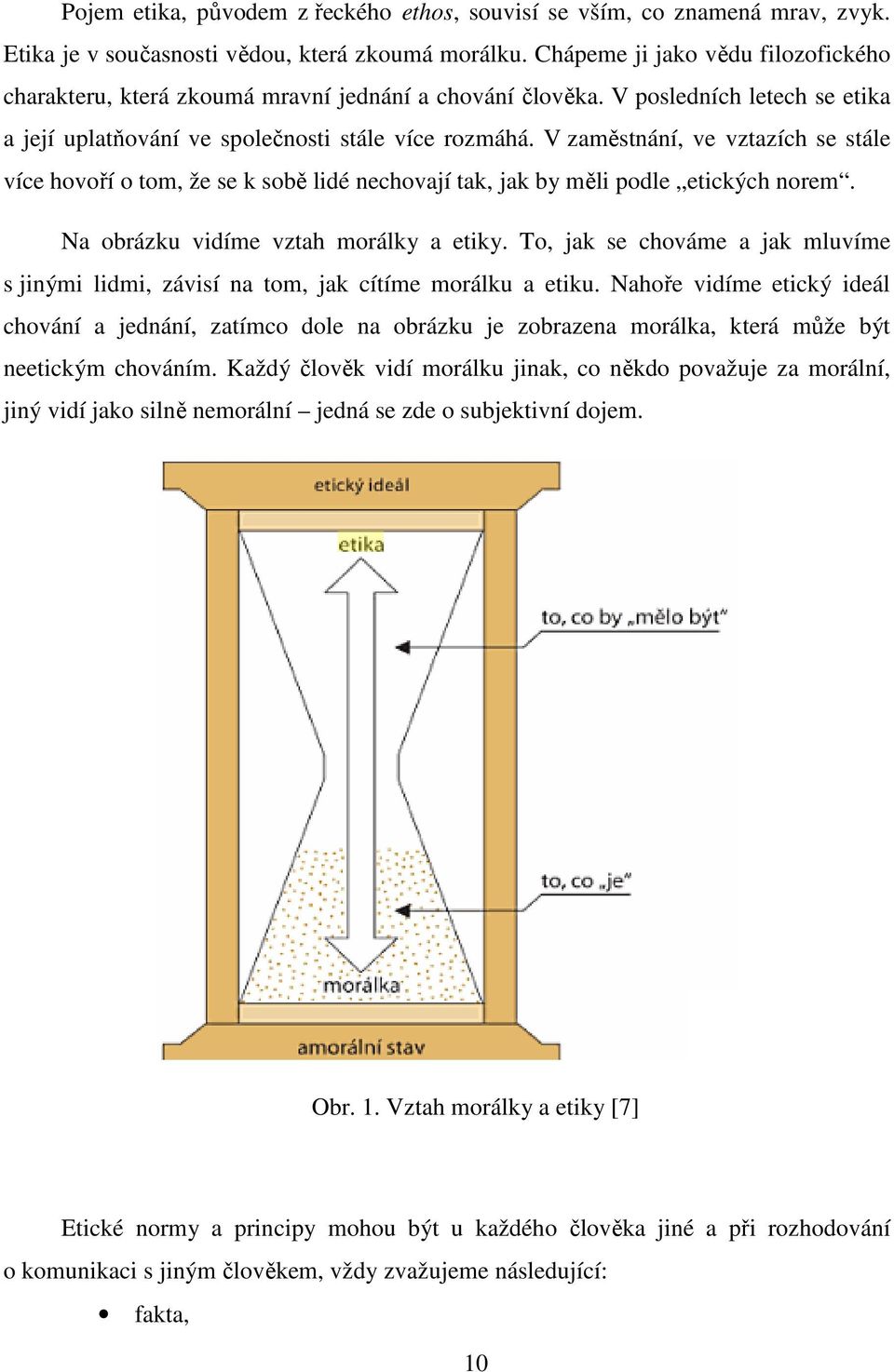 V zaměstnání, ve vztazích se stále více hovoří o tom, že se k sobě lidé nechovají tak, jak by měli podle etických norem. Na obrázku vidíme vztah morálky a etiky.