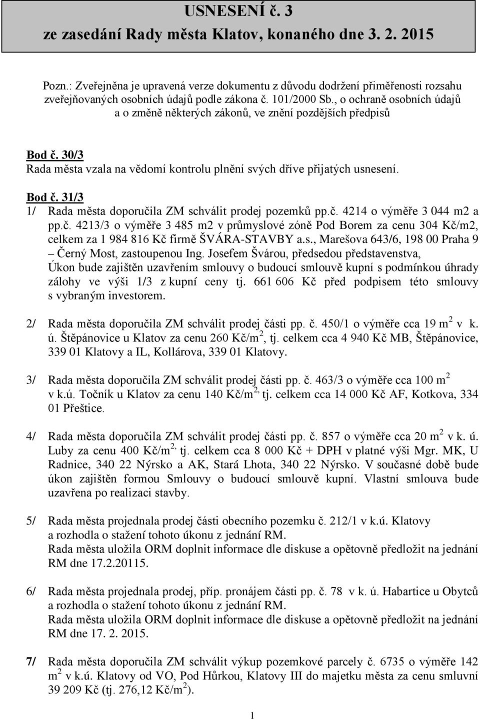 č. 4214 o výměře 3 044 m2 a pp.č. 4213/3 o výměře 3 485 m2 v průmyslové zóně Pod Borem za cenu 304 Kč/m2, celkem za 1 984 816 Kč firmě ŠVÁRA-STAVBY a.s., Marešova 643/6, 198 00 Praha 9 Černý Most, zastoupenou Ing.