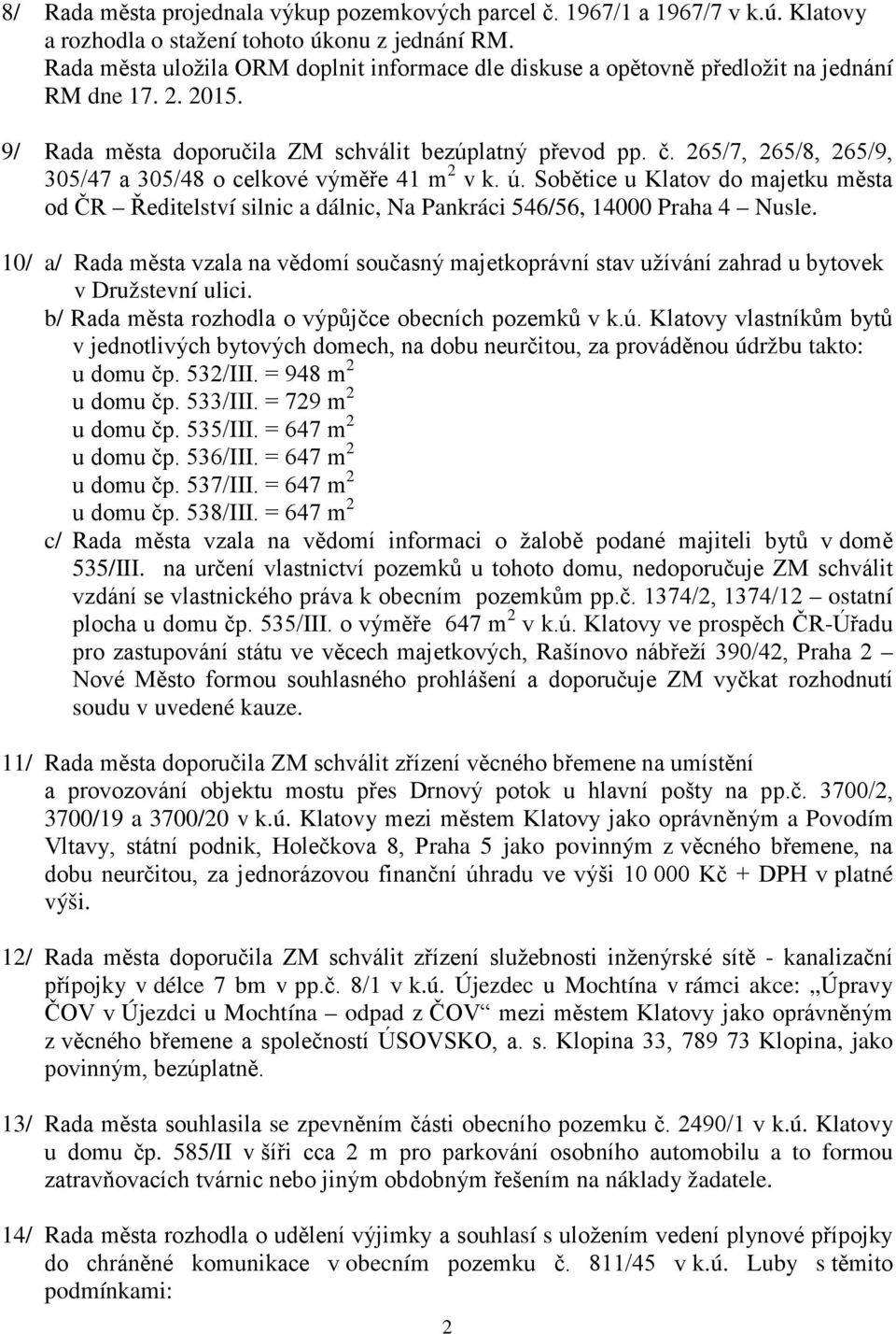 265/7, 265/8, 265/9, 305/47 a 305/48 o celkové výměře 41 m 2 v k. ú. Sobětice u Klatov do majetku města od ČR Ředitelství silnic a dálnic, Na Pankráci 546/56, 14000 Praha 4 Nusle.