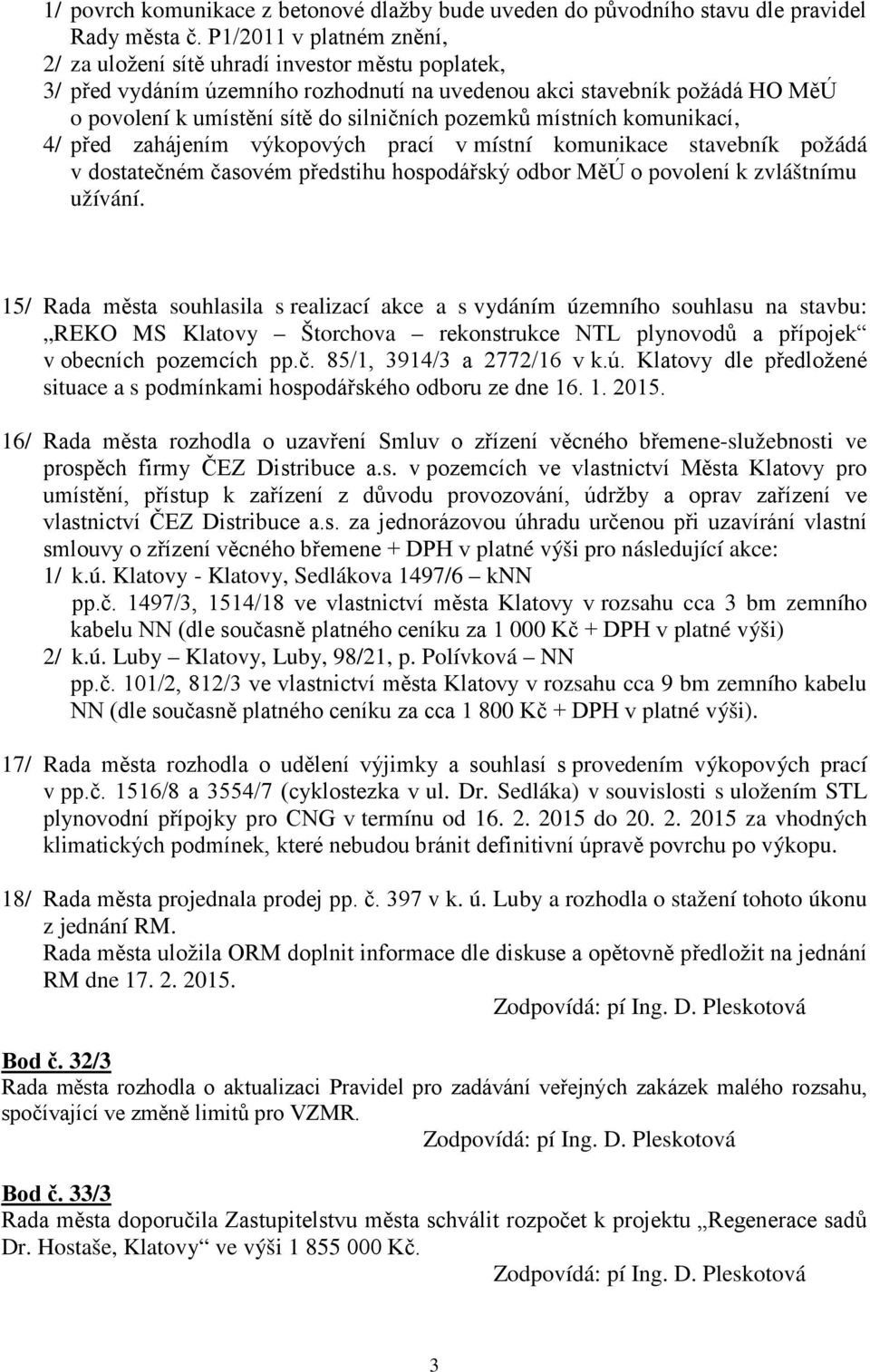 pozemků místních komunikací, 4/ před zahájením výkopových prací v místní komunikace stavebník požádá v dostatečném časovém předstihu hospodářský odbor MěÚ o povolení k zvláštnímu užívání.