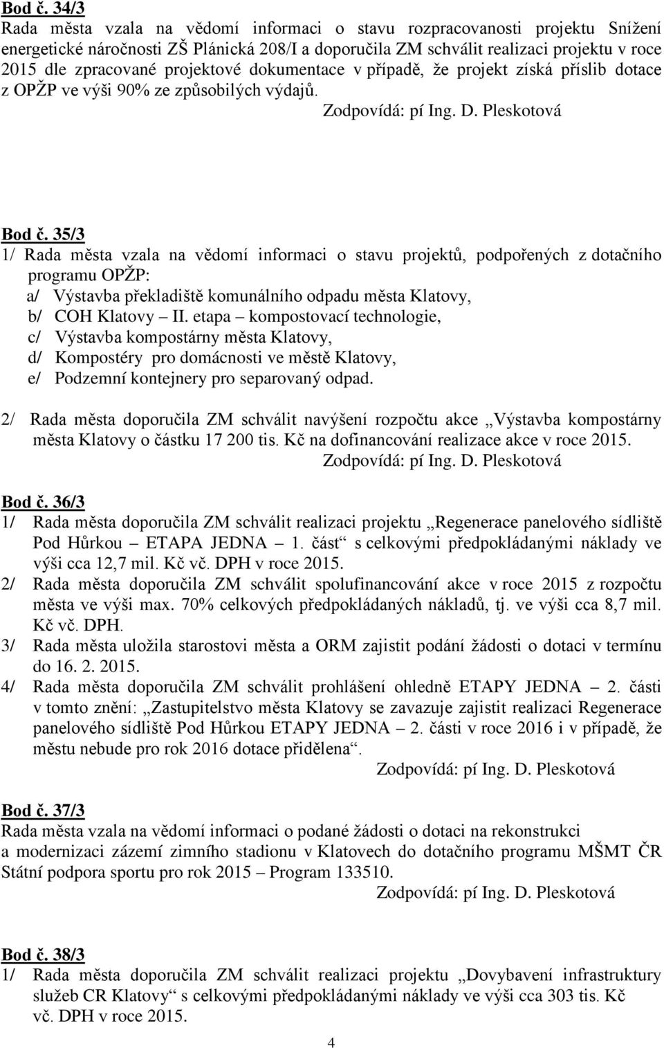 projektové dokumentace v případě, že projekt získá příslib dotace z OPŽP ve výši 90% ze způsobilých výdajů.