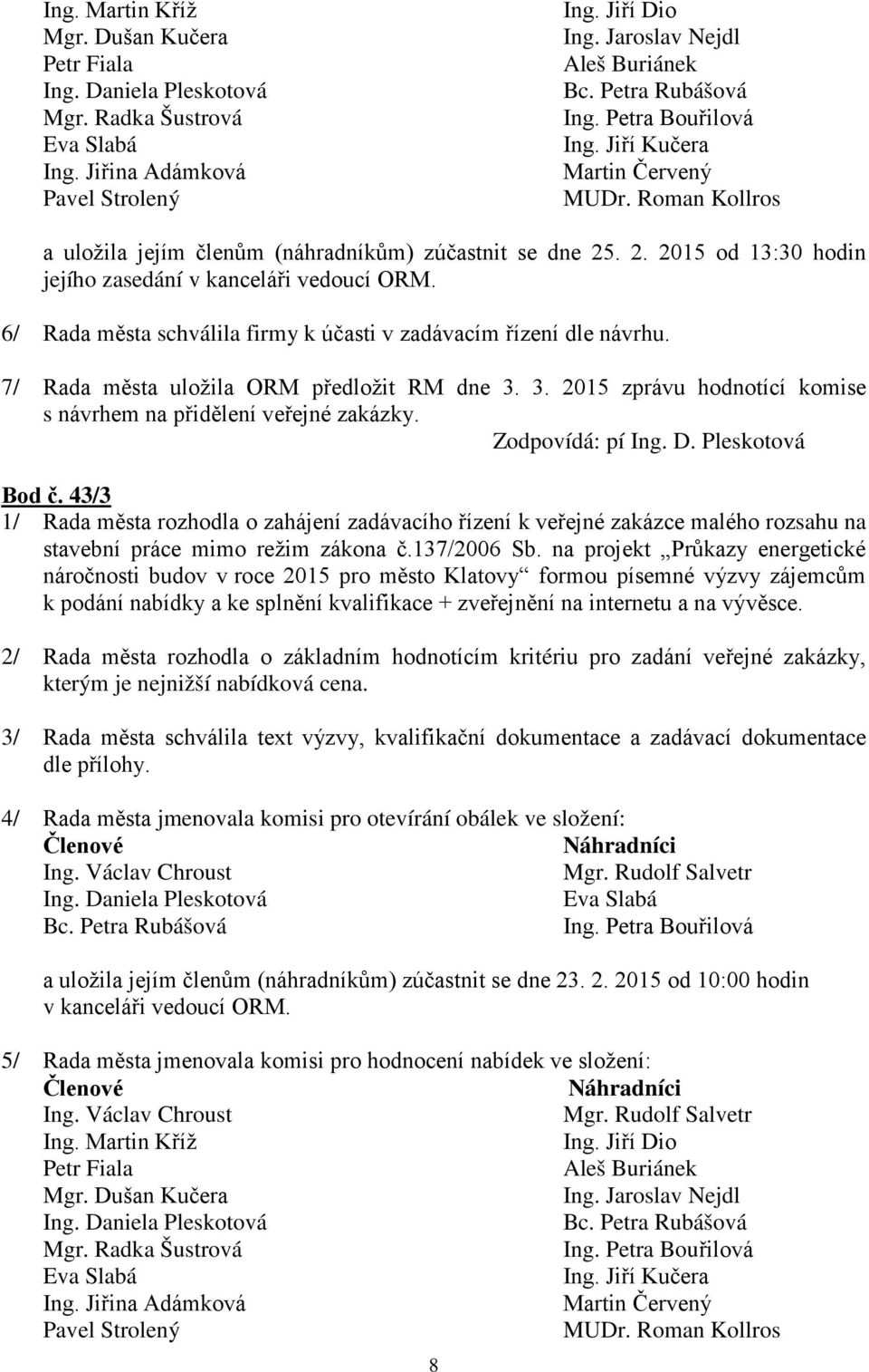 . 2. 2015 od 13:30 hodin jejího zasedání v kanceláři vedoucí ORM. 6/ Rada města schválila firmy k účasti v zadávacím řízení dle návrhu. 7/ Rada města uložila ORM předložit RM dne 3.