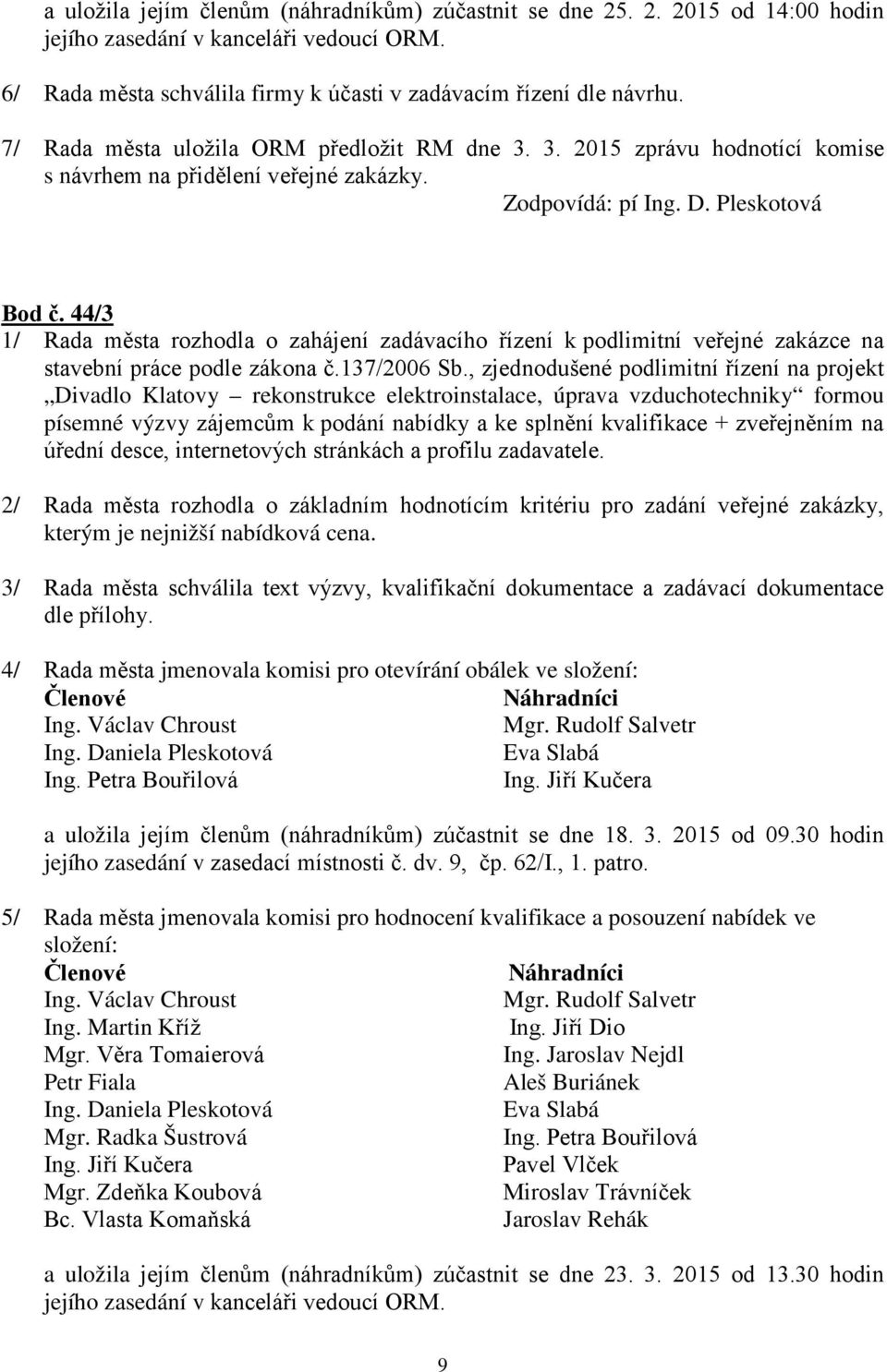 44/3 1/ Rada města rozhodla o zahájení zadávacího řízení k podlimitní veřejné zakázce na stavební práce podle zákona č.137/2006 Sb.