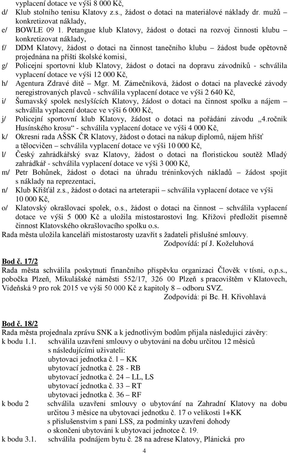 komisi, g/ Policejní sportovní klub Klatovy, žádost o dotaci na dopravu závodníků - schválila vyplacení dotace ve výši 12 000 Kč, h/ Agentura Zdravé dítě Mg